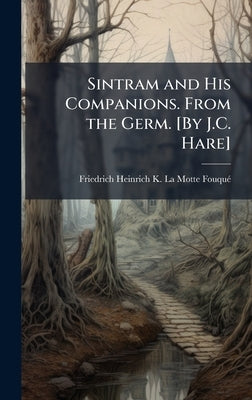 Sintram and His Companions. From the Germ. [By J.C. Hare] by La Motte-Fouquã(c), Friedrich Heinrich K