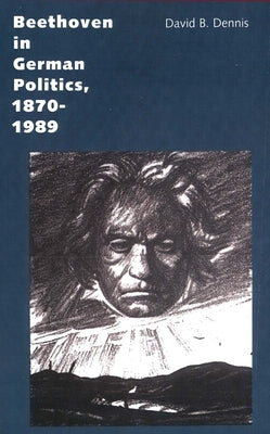 Beethoven in German Politics, 1870-1989 by Dennis, David B.