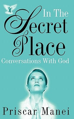 In The Secret Place - Conversations With God: Conversations With God by Manei, Priscar