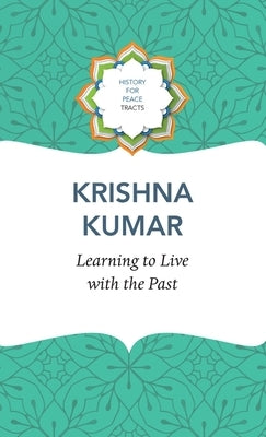 Learning to Live with the Past by Kumar, Krishna