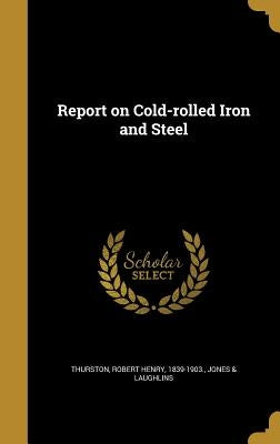 Report on Cold-rolled Iron and Steel by Thurston, Robert Henry 1839-1903