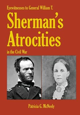 Eyewitnesses to General W.T. Sherman's Atrocities in the Civil War by McNeely, Patricia G.