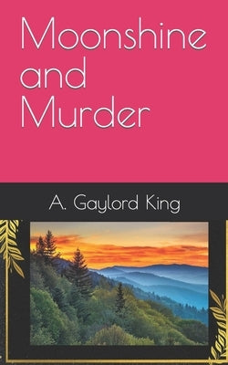 Moonshine and Murder by King, A. Gaylord