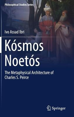 Kósmos Noetós: The Metaphysical Architecture of Charles S. Peirce by Ibri, Ivo Assad