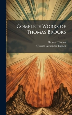 Complete Works of Thomas Brooks by Brooks, Thomas