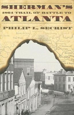 Sherman's 1864 Trail of Battle to Atlanta by Secrist, Philip L.