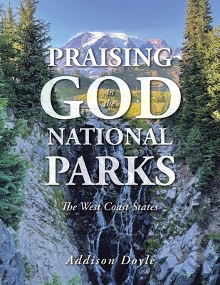 Praising God in the National Parks: The West Coast States by Doyle, Addison
