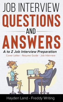 Job Interview Questions & Answers - A to Z preparation by Land, Hayden