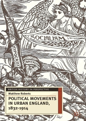 Political Movements in Urban England, 1832-1914 by Roberts, Matthew