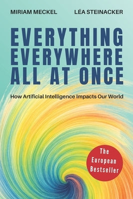 Everything Everywhere All At Once: How Artificial Intelligence Impacts Our World by Steinacker, Léa
