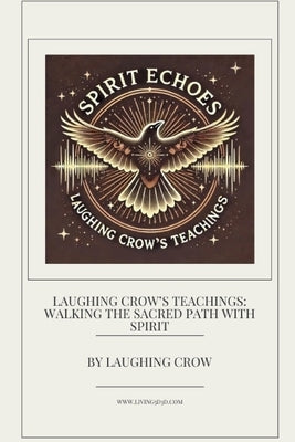 Laughing Crow's Teachings: Walking the Sacred Path with Spirit by Crow, Laughing