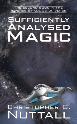 Sufficiently Analysed Magic: the second book in the Inverse Shadows universe by Nuttall, Christopher G.