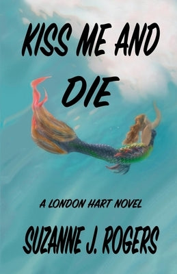 Kiss Me and Die: A London Hart Novel by Rogers, Suzanne J.