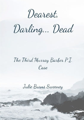 Dearest, Darling.. Dead: The 3rd Murray Barber P. I. Case by Burns-Sweeney, Julie