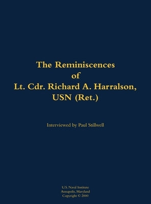 The Reminiscences of Lt. Cdr. Richard A. Harralson, USN (Ret.): 1920-2009 by Harralson, Richard A.