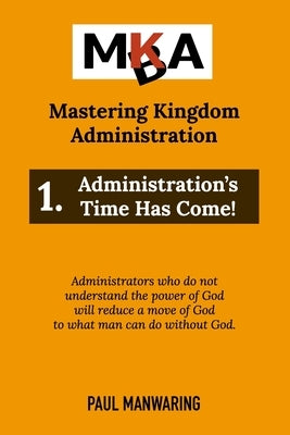 Administration's Time Has Come! by Manwaring, Paul