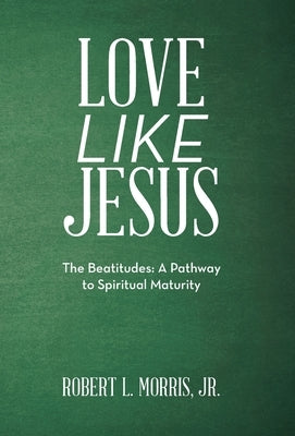 Love Like Jesus: The Beatitudes: a Pathway to Spiritual Maturity by Morris, Robert L., Jr.
