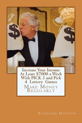 Increase Your Income at Least $7000 a Week with Pick 3 and Pick 4 Lottery Games: Make Money Regularly by Dufour, Evenson