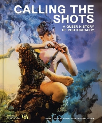 Calling the Shots: A Queer History of Photography by Clayton, Zorian
