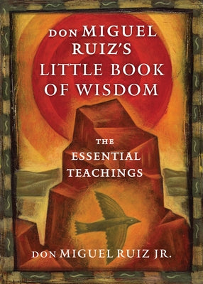 Don Miguel Ruiz's Little Book of Wisdom: The Essential Teachings by Ruiz, Don Miguel