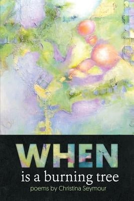 When is a Burning Tree by Seymour, Christina