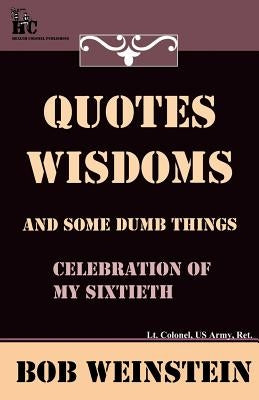 Quotes, Wisdoms and Some Dumb Things by Weinstein, Bob