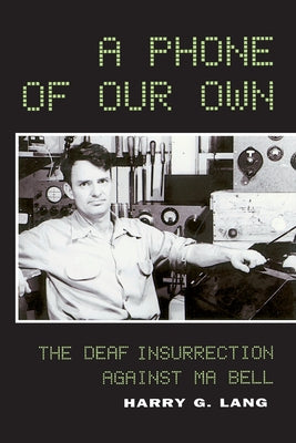A Phone of Our Own: The Deaf Insurrection Against Ma Bell by Lang, Harry G.
