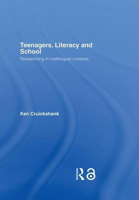 Teenagers, Literacy and School: Researching in Multilingual Contexts by Cruickshank, Ken