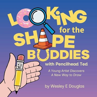 Looking for the Shape Buddies with Pencilhead Ted: A Young Artist Discovers A New Way to Draw by Douglas, Wesley E.
