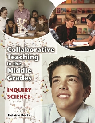 Collaborative Teaching in the Middle Grades: Inquiry Science by Becker, Helaine