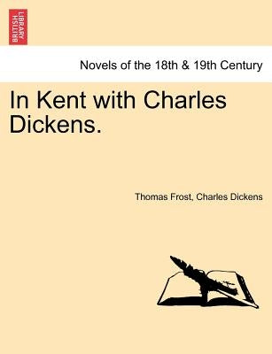 In Kent with Charles Dickens. by Frost, Thomas