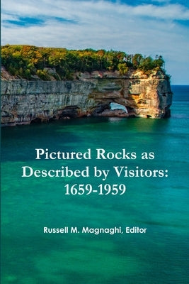 Pictured Rocks as Described by Visitors: 1659-1959 by Magnaghi, Russell M.