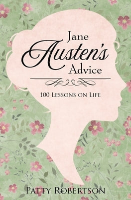 Jane Austen's Advice: 100 Lessons on Life by Robertson, Patty