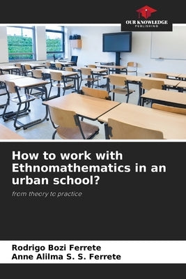 How to work with Ethnomathematics in an urban school? by Ferrete, Rodrigo Bozi