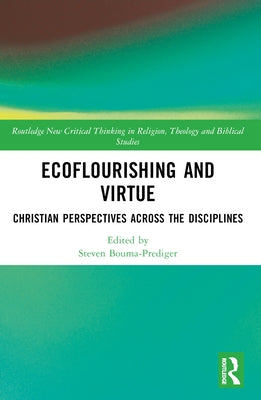 Ecoflourishing and Virtue: Christian Perspectives Across the Disciplines by Bouma-Prediger, Steven