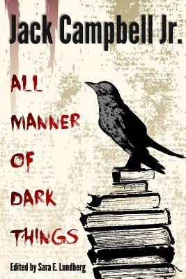 All Manner of Dark Things: Collected Bits and Pieces by Lundberg, Sara E.