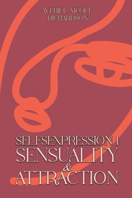 Selfsexpression 1: Sensuality & Attraction by Richardson, Averill Nicole