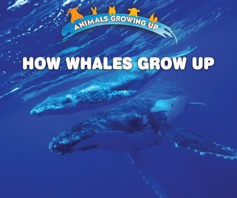 How Whales Grow Up by Idzikowski, Lisa
