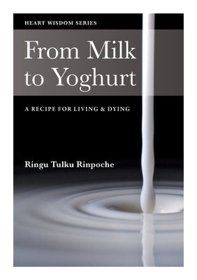 From Milk to Yoghurt: A recipe for living & dying by Tulku, Ringu