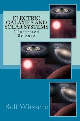 Electric Galaxies and Solar Systems: Illustrated Science by Witzsche, Rolf A. F.