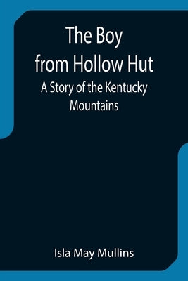 The Boy from Hollow Hut; A Story of the Kentucky Mountains by May Mullins, Isla