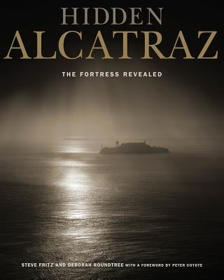 Hidden Alcatraz: The Fortress Revealed by Fritz, Steve
