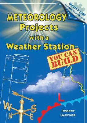 Meteorology Projects with a Weather Station You Can Build by Gardner, Robert