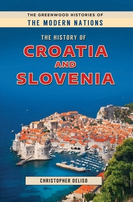 The History of Croatia and Slovenia by Deliso, Christopher