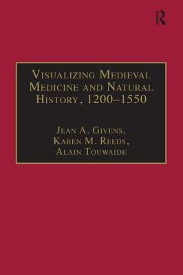 Visualizing Medieval Medicine and Natural History, 1200-1550 by Givens, Jean A.