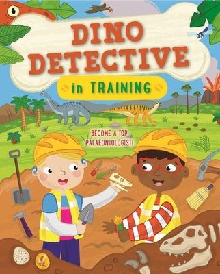 Dino Detective in Training: Become a Top Paleontologist by Turner, Tracey