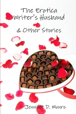 The Erotica Writer's Husband & Other Stories by Munro, Jennifer D.