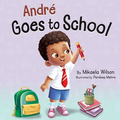 André Goes to School: A Story about Learning to Be Brave on the First Day of School for Kids Ages 2-8 by Wilson, Mikaela