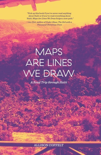 Maps Are Lines We Draw: A Road Trip Through Haiti by Coffelt, Allison