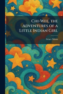 Chi-Wee, the Adventures of a Little Indian Girl by Moon, Grace